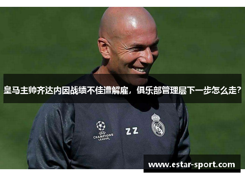 皇马主帅齐达内因战绩不佳遭解雇，俱乐部管理层下一步怎么走？