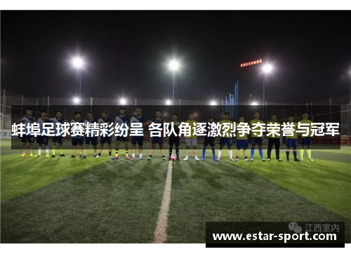 蚌埠足球赛精彩纷呈 各队角逐激烈争夺荣誉与冠军