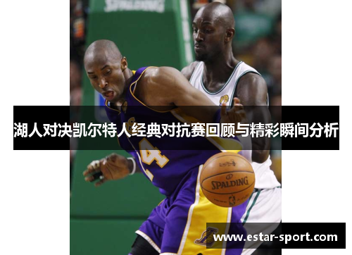 湖人对决凯尔特人经典对抗赛回顾与精彩瞬间分析